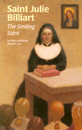 Saint Julie Billiart: The Smiling Saint - Glavich, Mary Kathleen, Sister, and Glavich, Snd