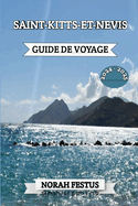 Saint-Kitts-Et-Nevis Guide de Voyage 2024 - 2025: Un manuel complet pour explorer les attractions des les enchantes, cuisine locale allchante, la beaut naturelle  couper le souffle et les trsors culturels