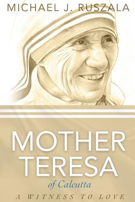 Saint Mother Teresa of Calcutta: A Witness to Love - North, Wyatt, and Ruszala, Michael J