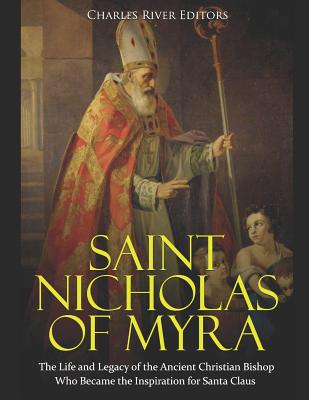 Saint Nicholas of Myra: The Life and Legacy of the Ancient Christian Bishop Who Became the Inspiration for Santa Claus - Charles River