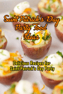 Saint Patrick's Day Party Food Ideas: Delicious Recipes for Saint Patrick's Day Party: Recipe Ideas to Celebrate St. Patick's Day