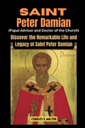 Saint Peter Damian (Papal Advisor and Doctor of the Church): Discover the Remarkable Life and Legacy of Saint Peter Damian