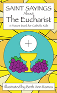 Saint Sayings about the Eucharist: A Picture Book for Catholic Kids