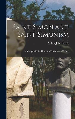 Saint-Simon and Saint-Simonism: A Chapter in the History of Socialism in France - Booth, Arthur John