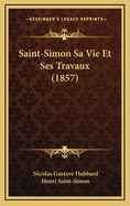 Saint-Simon Sa Vie Et Ses Travaux (1857)