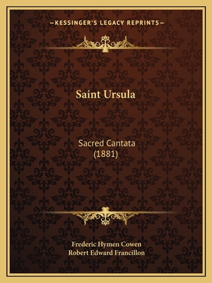 Saint Ursula: Sacred Cantata (1881) - Cowen, Frederic Hymen, and Francillon, Robert Edward