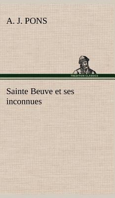 Sainte-Beuve Et Ses Inconnues - Pons, A J