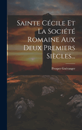 Sainte Cecile Et La Societe Romaine Aux Deux Premiers Siecles...