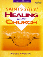 Saints Alive: Leaders Manual: Healing in the Church