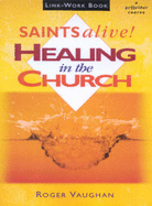 Saints Alive: Link Workbook: Healing in the Church - Vaughan, Roger