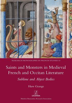 Saints and Monsters in Medieval French and Occitan Literature: Sublime and Abject Bodies - Grange, Huw