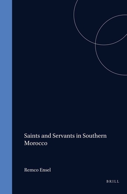 Saints and Servants in Southern Morocco - Ensel, Remco