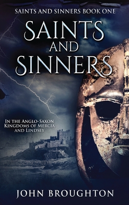 Saints And Sinners: In the Anglo-Saxon Kingdoms of Mercia and Lindsey - Broughton, John