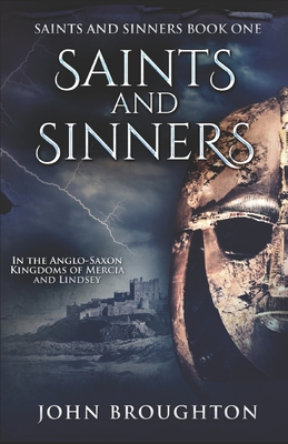 Saints And Sinners: In the Anglo-Saxon Kingdoms of Mercia and Lindsey - Broughton, John