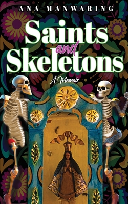 Saints and Skeletons: A Memoir of Living in Mexico - Manwaring, Ana