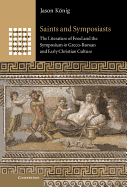 Saints and Symposiasts: The Literature of Food and the Symposium in Greco-Roman and Early Christian Culture