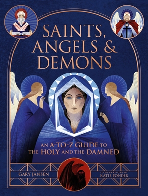 Saints, Angels & Demons: An A-To-Z Guide to the Holy and the Damned - Jansen, Gary