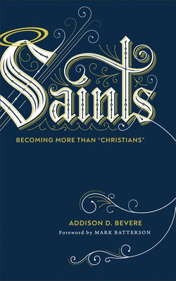 Saints: Becoming More Than Christians - Bevere, Addison D, and Batterson, Mark (Foreword by)