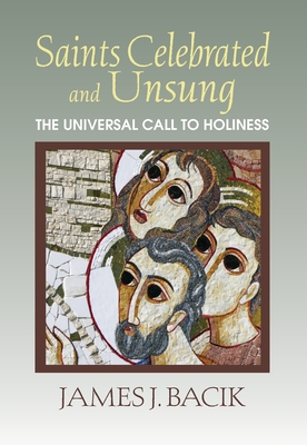 Saints Celebrated and Unsung: The Universal Call to Holiness - Bacik, James J