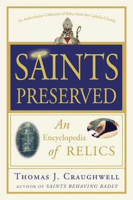 Saints Preserved: An Encyclopedia of Relics - Craughwell, Thomas J