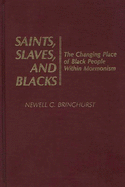 Saints, Slaves, and Blacks: The Changing Place of Black People Within Mormonism - Bringhurst, Newell G