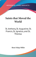 Saints that Moved the World: St. Anthony, St. Augustine, St. Francis, St. Ignatius, and St. Theresa