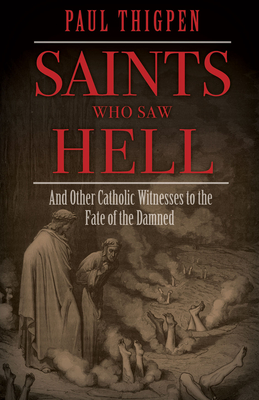 Saints Who Saw Hell: And Other Catholic Witnesses to the Fate of the Damned - Thigpen, Paul