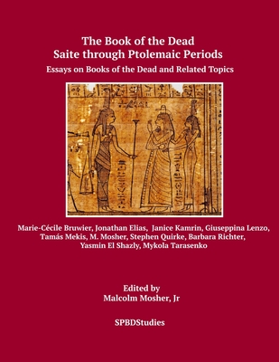 Saite through Ptolemaic Books of the Dead: Essays on Books of the Dead and Related Topics - Bruwier, Marie-Ccile, and Elias, Jonathan, and Kamrin, Janice