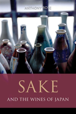 Sake and the Wines of Japan - Rose, Anthony