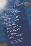 Sal da Terra - Tikun Olam Nunca Mais: Autistas "Nazistas" & Psicticos "Judeus" ("Judeanos"): O Verdadeiro Holocausto: A Sndrome de Asperger e o Fim da Tirania Disgnica