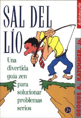 Sal del Lio: Un Divertido Manual Zen Para La Resolucion de Problemas Serios - Katchmer, George A, Jr.