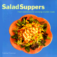 Salad Suppers: Fresh Inspirations for Satisfying One-Dish Meals - Chesman, Andrea