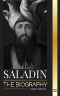 Saladin: The biography of the legendary sultan of Egypt and Syria, his Jerusalem crusade and triumph