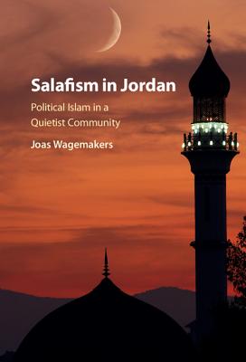 Salafism in Jordan: Political Islam in a Quietist Community - Wagemakers, Joas