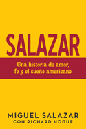 Salazar: Una Historia De Amor, Fe Y El Sueo Americano