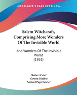 Salem Witchcraft, Comprising More Wonders Of The Invisible World: And Wonders Of The Invisible World (1861)