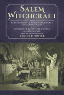 Salem Witchcraft: Comprising More Wonders of the Invisible World. Collected by Robert Calef; And Wonders of the Invisible World, By Cotton Mather; Together With Notes and Explanations by Samuel P. Fowler