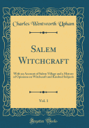 Salem Witchcraft, Vol. 1: With an Account of Salem Village and a History of Opinions on Witchcraft and Kindred Subjects (Classic Reprint)
