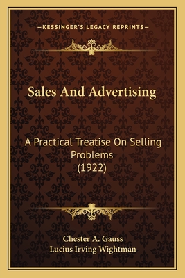 Sales and Advertising: A Practical Treatise on Selling Problems (1922) - Gauss, Chester A, and Wightman, Lucius Irving