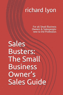 Sales Busters: The Small Business Owner's Sales Guide: For all Small Business Owners & Salespeople new to the Profession