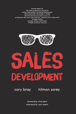 Sales Development: Cracking the Code of Outbound Sales - Sorey, Hilmon, and Beall, Chris (Foreword by), and Reisert, Ryan