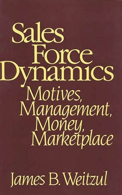 Sales Force Dynamics: Motives, Management, Money, Marketplace - Weitzul, James