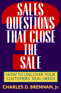 Sales Questions That Close the Sale: How to Uncover Your Customers' Real Needs