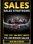 Sales: Sales Strategies: The Top 100 Best Ways to Increase Sales