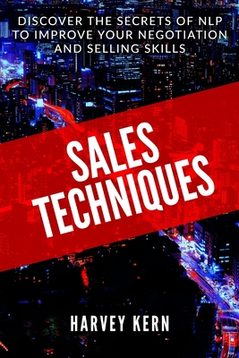 Sales Techniques: Discover the secrets of NLP to improve your negotiation and selling skills - Kern, Harvey