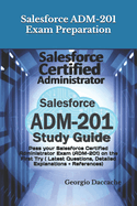Salesforce ADM-201 Exam Preparation - New: Pass your Salesforce Certified Administrator Exam (ADM-201) on the First Try ( Latest Questions, Detailed Explanations + References)