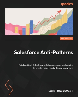 Salesforce Anti-Patterns: Build resilient Salesforce solutions using expert advice to create robust and efficient programs - Malmqvist, Lars