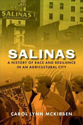 Salinas: A History of Race and Resilience in an Agricultural City - McKibben, Carol Lynn