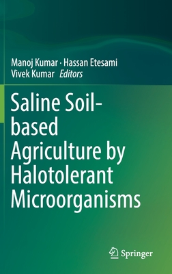 Saline Soil-Based Agriculture by Halotolerant Microorganisms - Kumar, Manoj (Editor), and Etesami, Hassan (Editor), and Kumar, Vivek (Editor)