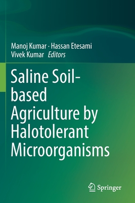 Saline Soil-Based Agriculture by Halotolerant Microorganisms - Kumar, Manoj (Editor), and Etesami, Hassan (Editor), and Kumar, Vivek (Editor)
